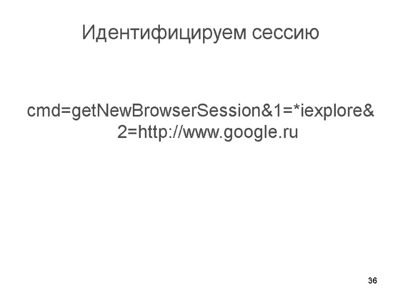 36 Идентифицируем сессию   cmd=getNewBrowserSession&1=*iexplore&2=http://www.google.ru